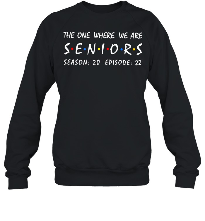 The One Where We Are Seniors Season 20 Episode 22 T-shirt Unisex Sweatshirt