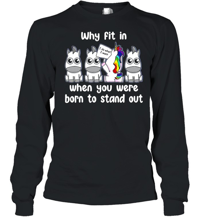 Unicorns Why Fit In When You Were Born To Stand Out T-shirt Long Sleeved T-shirt