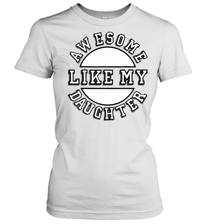 Awesome Like My Daughter T- Classic Women's T-shirt