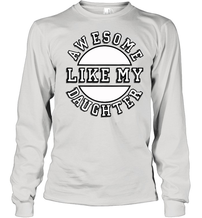 Awesome Like My Daughter T- Long Sleeved T-shirt