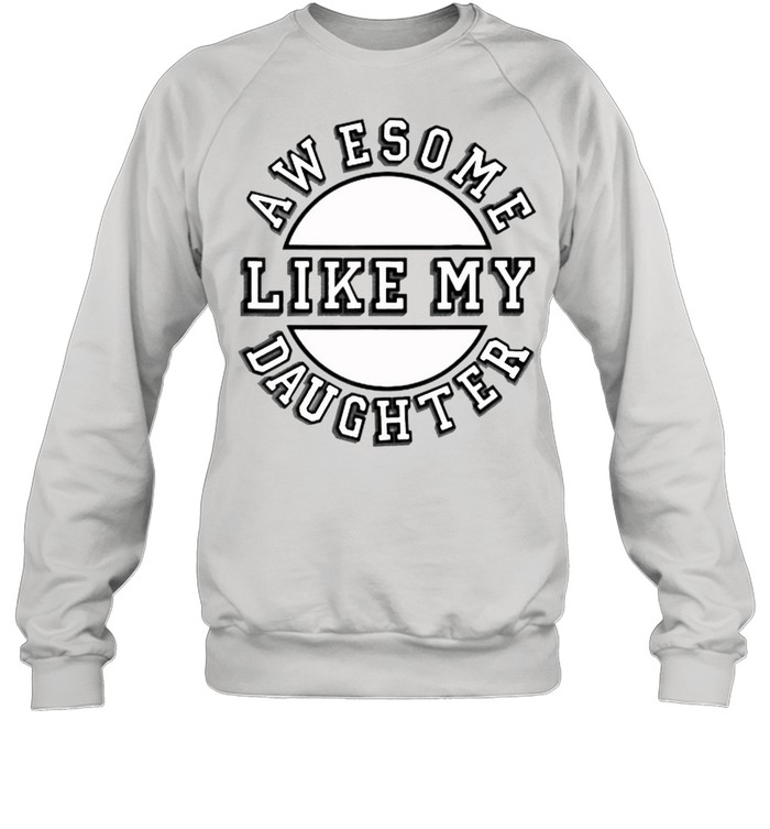 Awesome Like My Daughter T- Unisex Sweatshirt