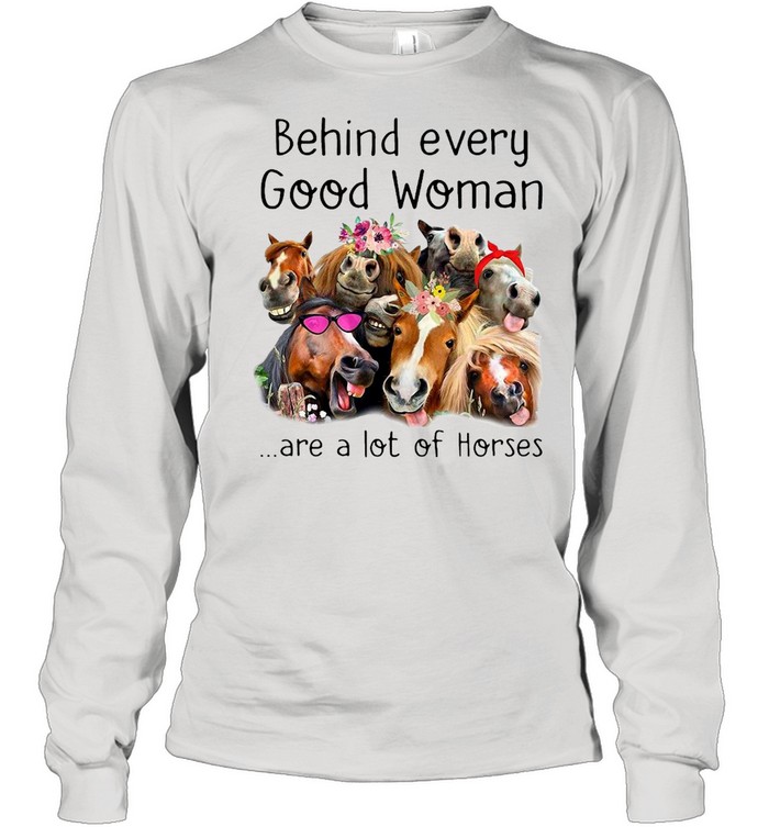 Behind every good woman are a lot of Horses Long Sleeved T-shirt