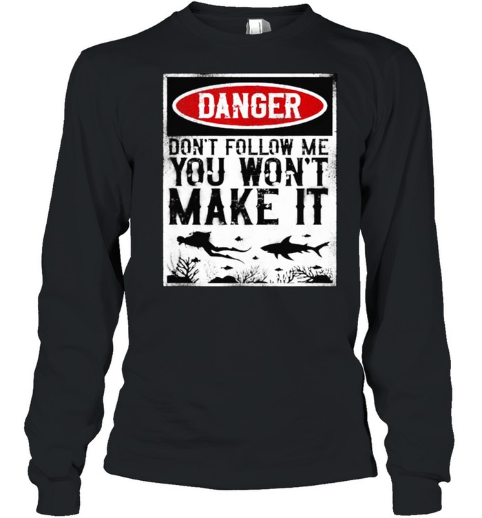 Don’t Follow Me You Won’t Make It Scuba Diving Diver Danger T- Long Sleeved T-shirt