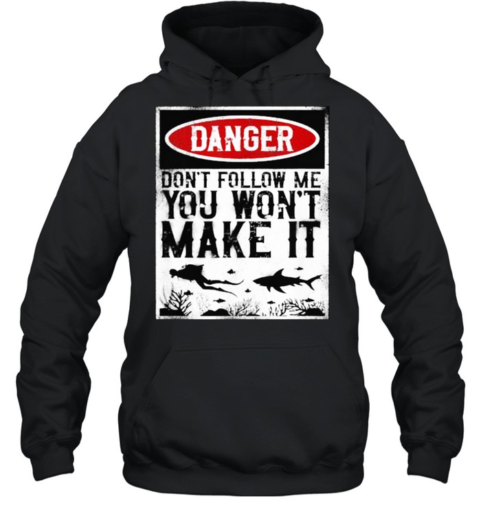 Don’t Follow Me You Won’t Make It Scuba Diving Diver Danger T- Unisex Hoodie