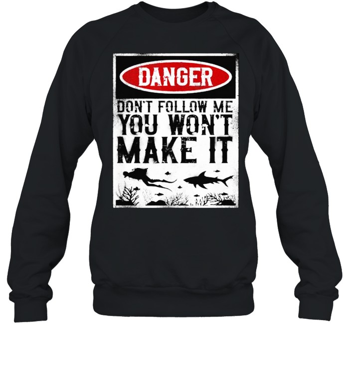 Don’t Follow Me You Won’t Make It Scuba Diving Diver Danger T- Unisex Sweatshirt