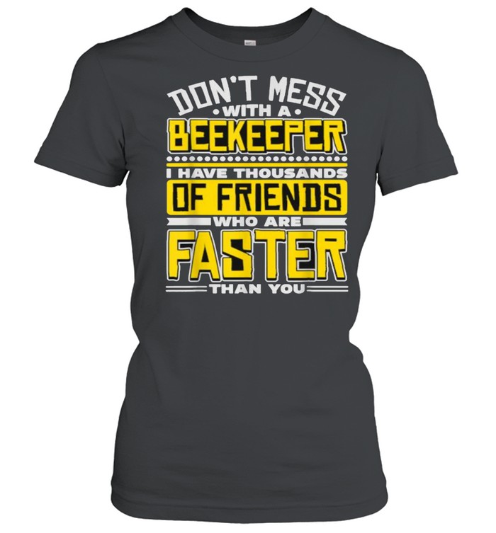 Dont mess with a beekeeper i have thousands of friends who are faster than you shirt Classic Women's T-shirt