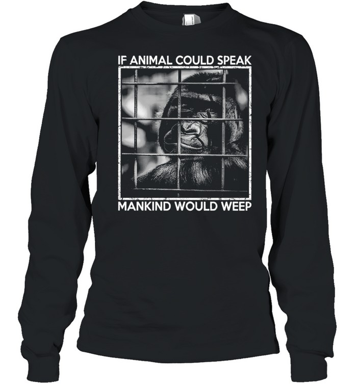 Gibbon If Animal Could Speak Mankind Would Weep T-shirt Long Sleeved T-shirt