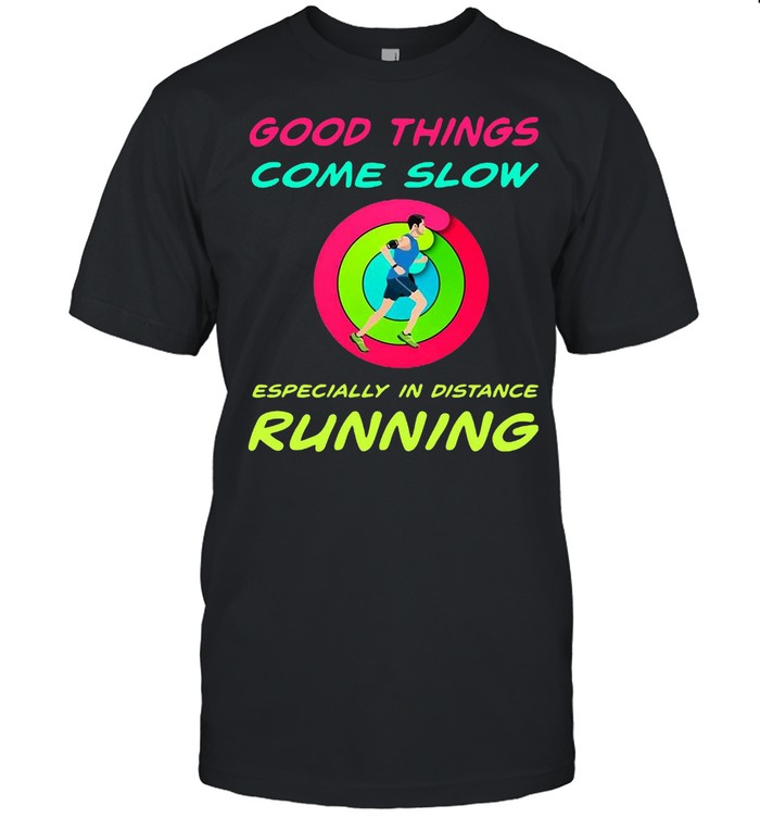 Good Things Come Slow Especially In Distance Running T-shirt Classic Men's T-shirt