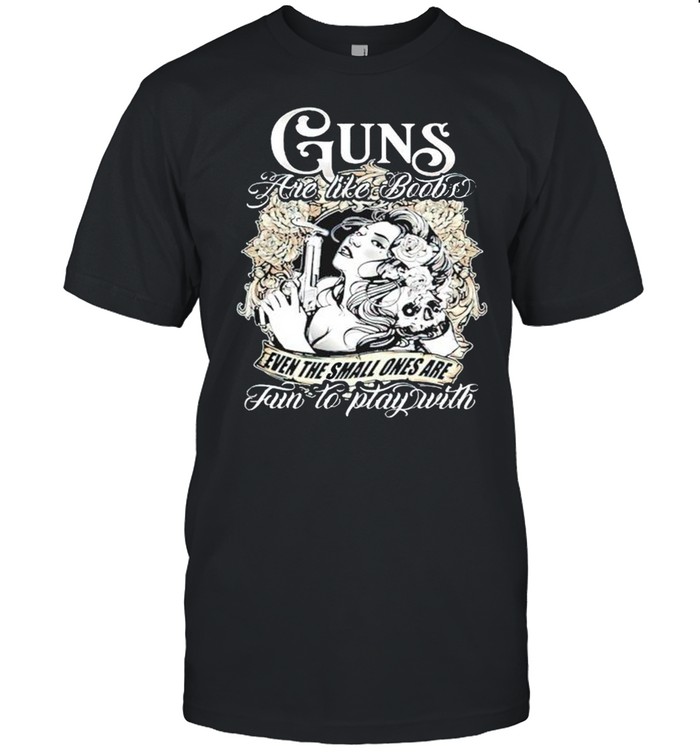 Guns are like books even the small ones are fun to play with shirt