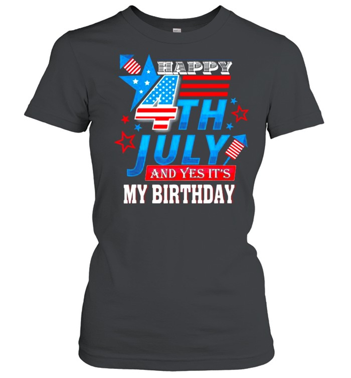 Happy 4th July And Yes It’s My Birthday Patriotic T- Classic Women's T-shirt