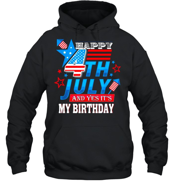 Happy 4th July And Yes It’s My Birthday Patriotic T- Unisex Hoodie