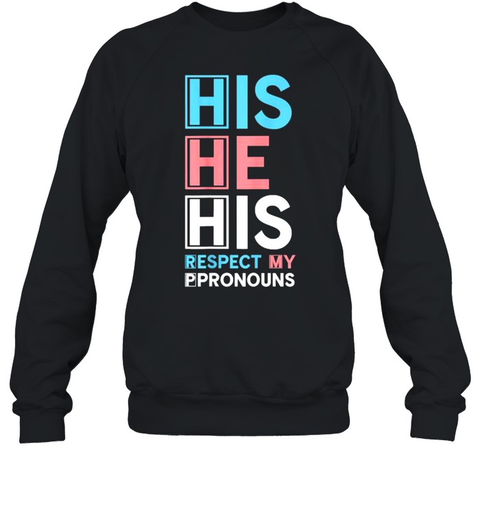 His He His Respect My Pronouns T- Unisex Sweatshirt