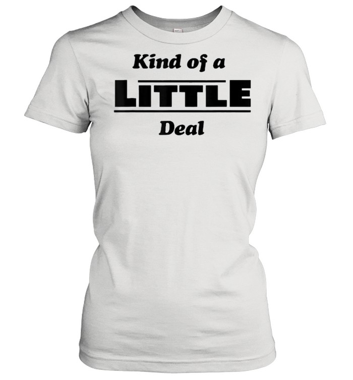 Kind of a Little Deal T- Classic Women's T-shirt