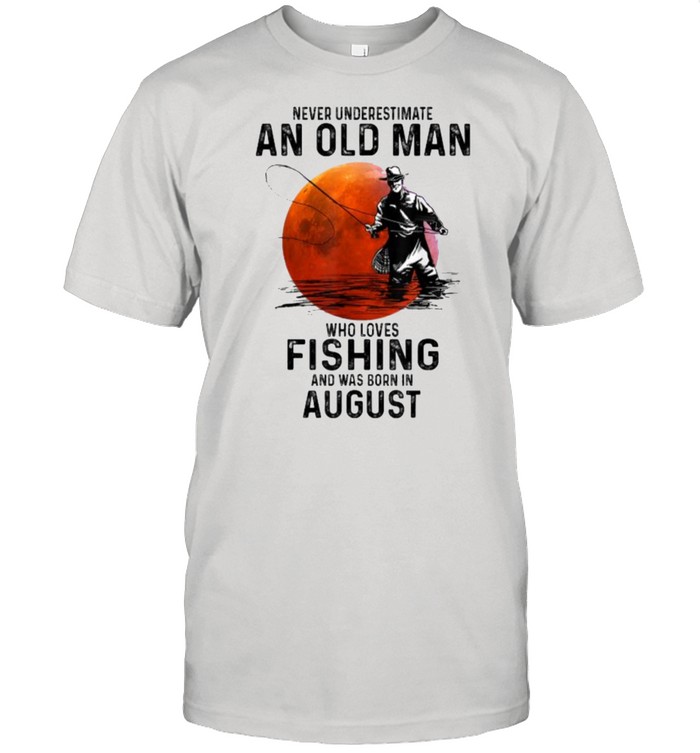 Never Underestimate An Old Man Who Love Fishing And Was Born In August Blood Moon T- Classic Men's T-shirt