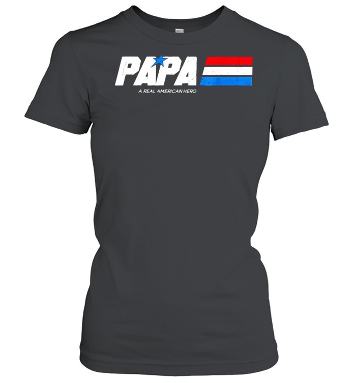 Papa A Real American Hero Funny Fathers Day T- Classic Women's T-shirt