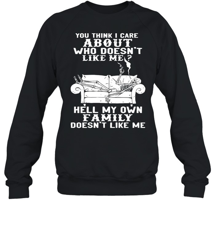 Skull You Think I Care About Who Doesn’t Like Me T-shirt Unisex Sweatshirt