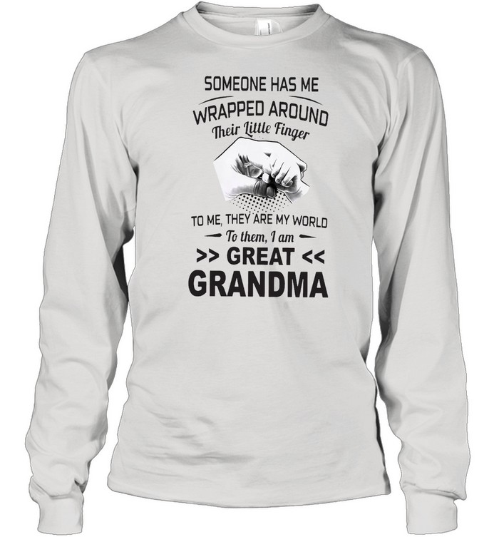 Someone Has Me Wrapped Around Their Little Finger To Me They Are My World To Them I Am Great Grandma Long Sleeved T-shirt