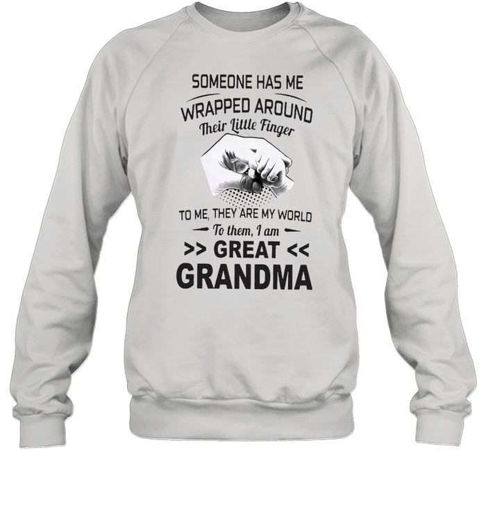 Someone Has Me Wrapped Around Their Little Finger To Me They Are My World To Them I Am Great Grandma Unisex Sweatshirt