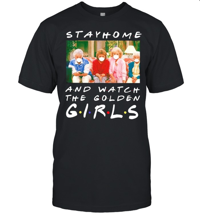 Stay home and watch The Golden Girls shirt
