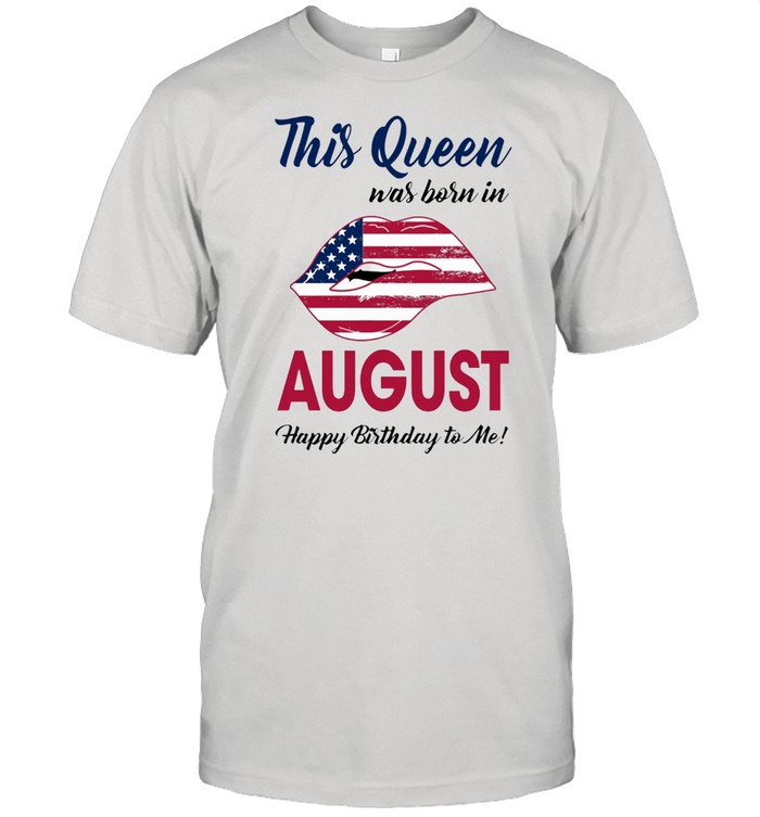 This Queen Was Born In Lip American Flag August Happy Birthday To Me shirt Classic Men's T-shirt