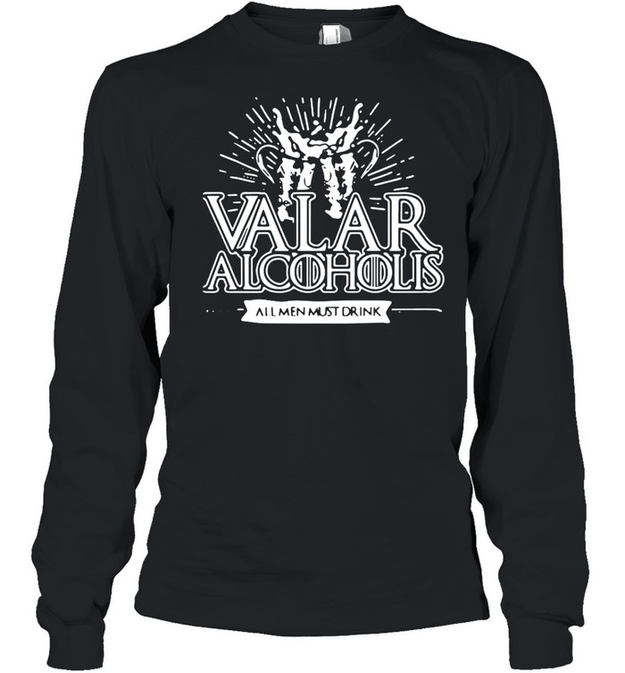 Valar Alcoholis All Men Must Drink T-shirt Long Sleeved T-shirt