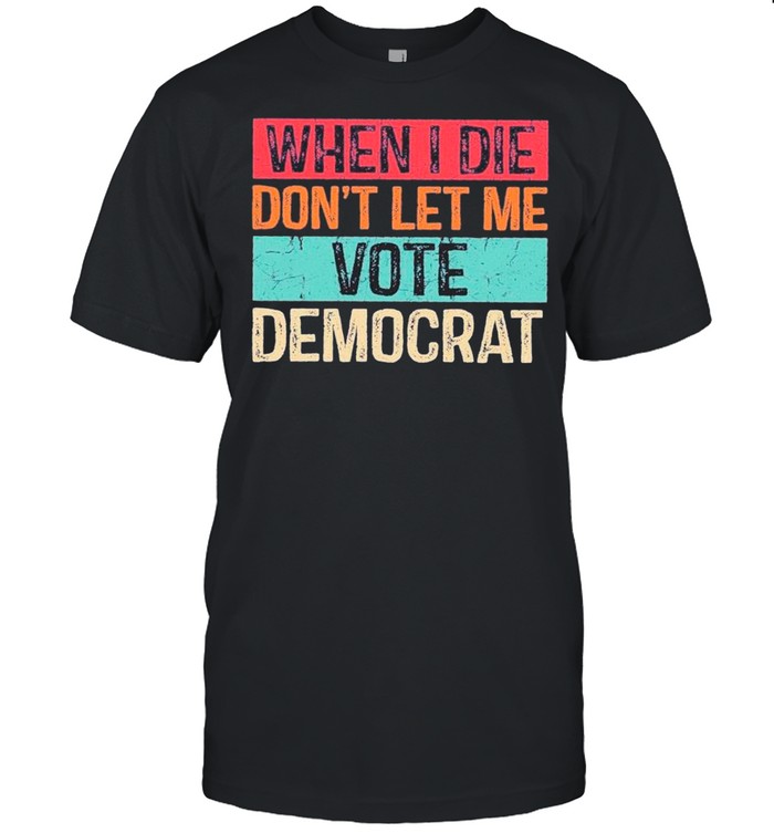 When I Die Don’t Let Me Vote Democrat Retro shirt Classic Men's T-shirt