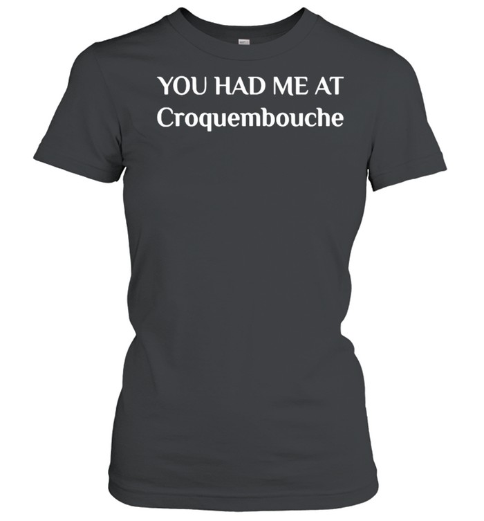 You Had Me At Croquembouche French Food T- Classic Women's T-shirt