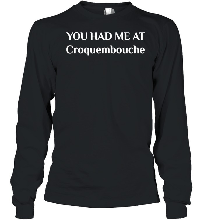 You Had Me At Croquembouche French Food T- Long Sleeved T-shirt