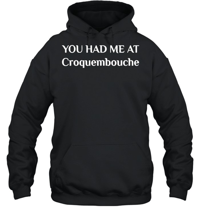 You Had Me At Croquembouche French Food T- Unisex Hoodie