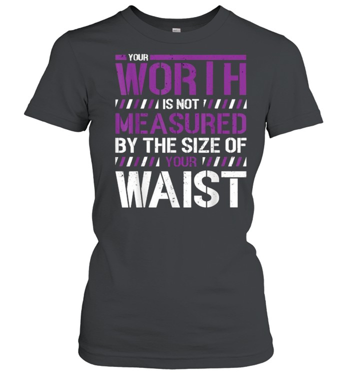 Your Worth Is Not Measured By The Sizes Of Your Waist T- Classic Women's T-shirt