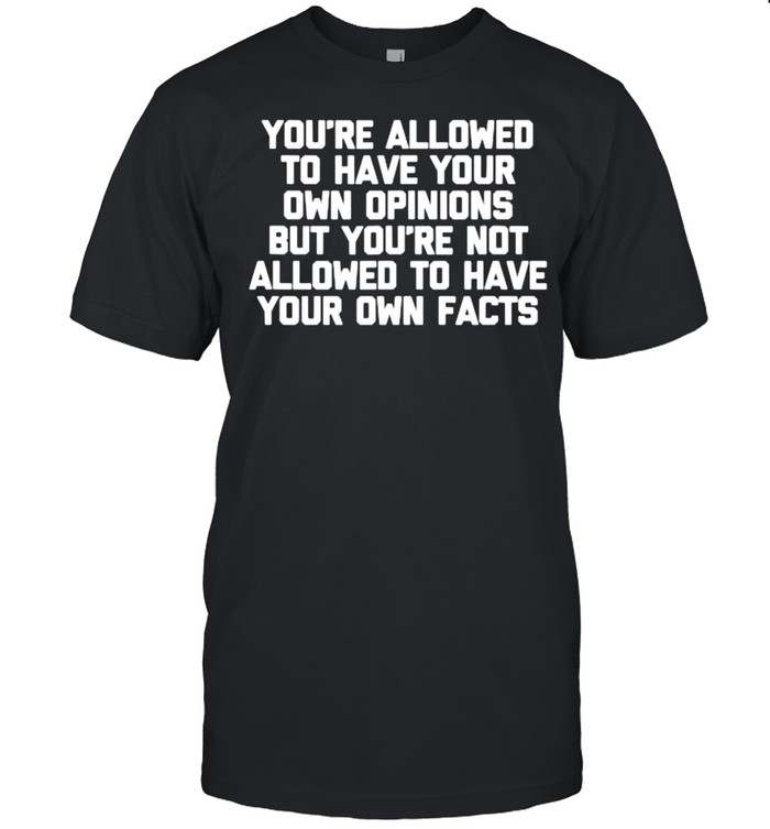 You’re Not Allowed To Have Your Own Facts T- Classic Men's T-shirt