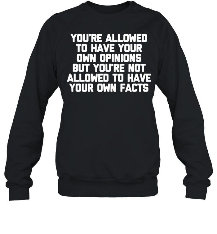 You’re Not Allowed To Have Your Own Facts T- Unisex Sweatshirt