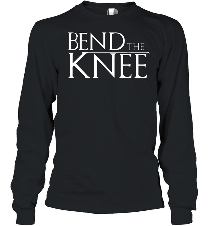 Bend the knee shirt Long Sleeved T-shirt