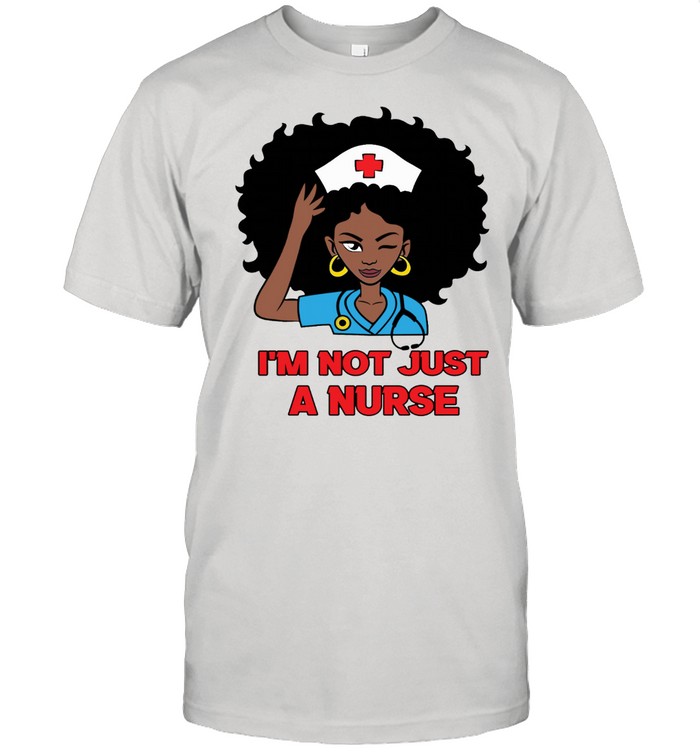 Black Girl I'm Not Just A Nurse shirt