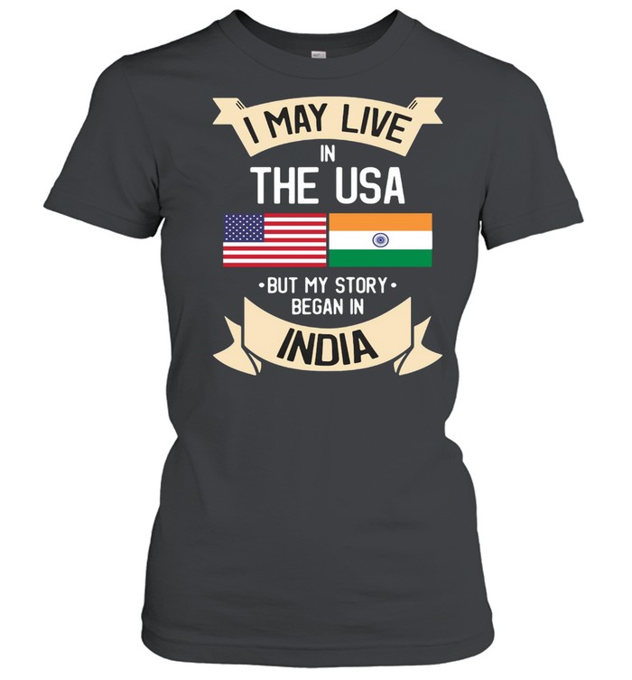 I May Live In The USA But My Story Began In India Gift Roots T-shirt Classic Women's T-shirt