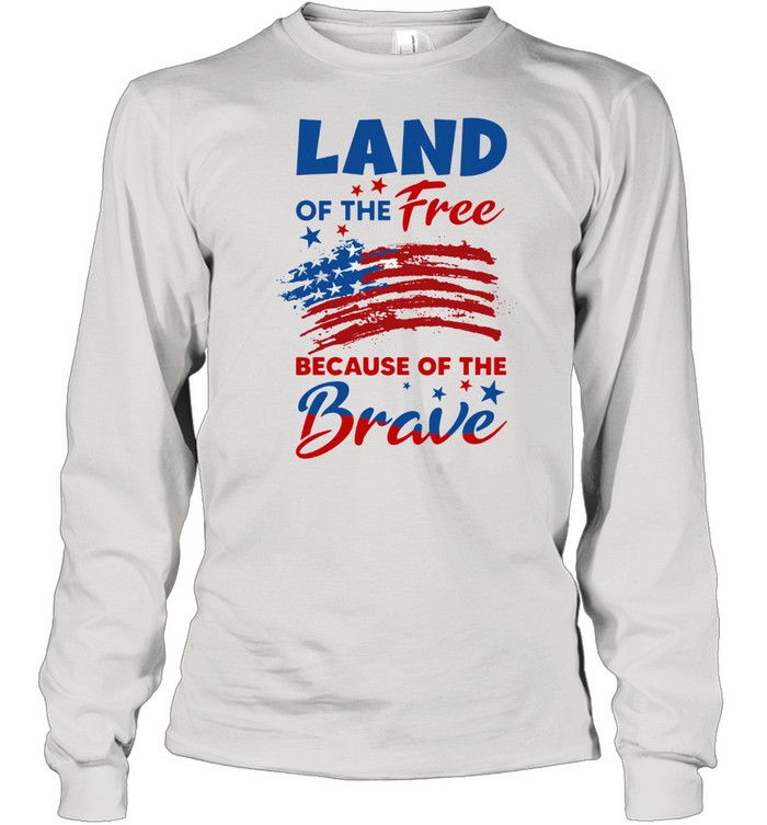 land of the free because of the brave t shirt