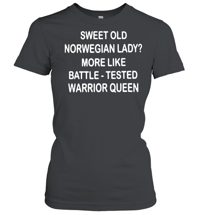 Sweet Old Norwegian Lady More Like Battle Tested Warrior Queen T-shirt Classic Women's T-shirt