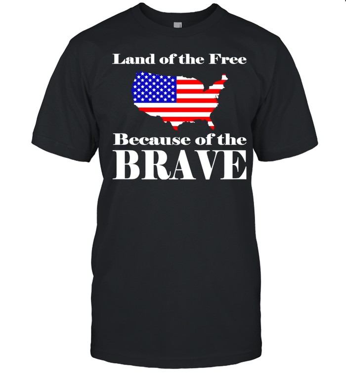 land of the free because of the brave t shirt