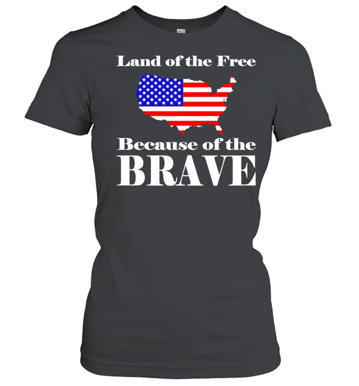 land of the free because of the brave t shirt