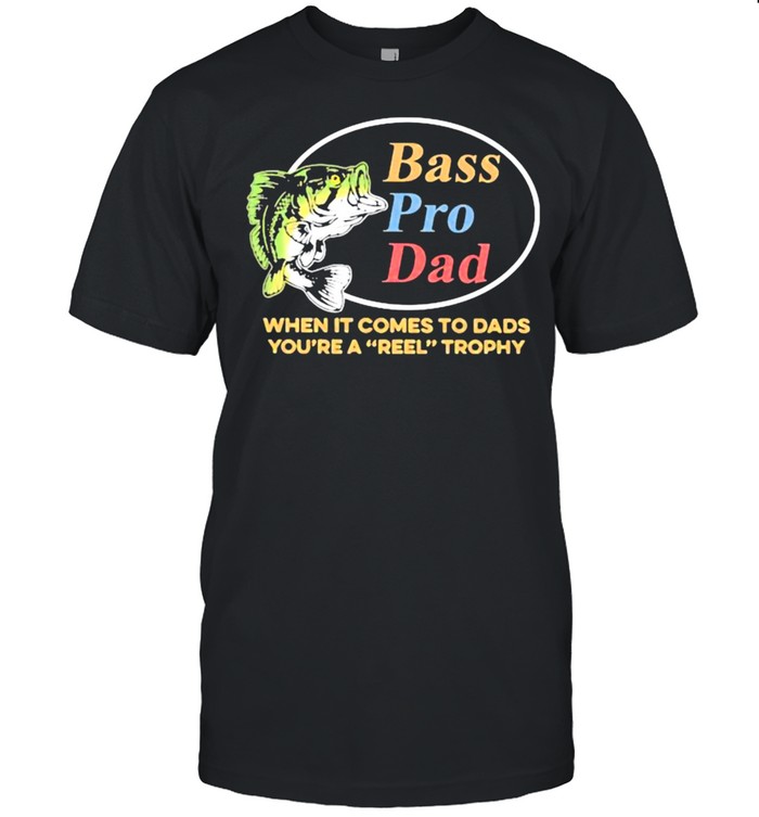 Bass PRo Dad When It Comes To Dads You’re A Reel Trophy Fishing  Classic Men's T-shirt