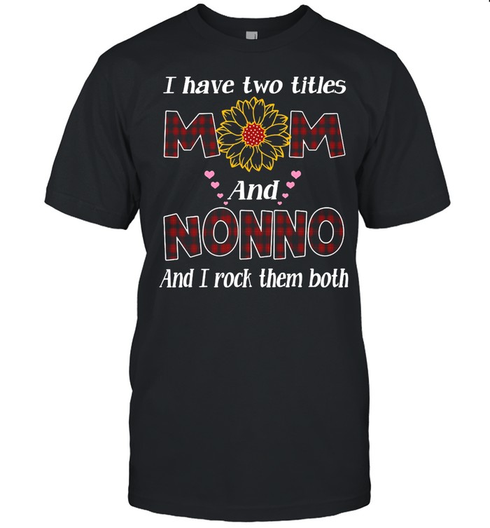 Flower I Have Two Titles Mom And Nonno And I Rock Them Both T-shirt