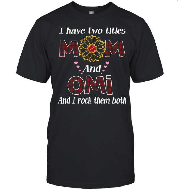 Flower I Have Two Titles Mom And Omi And I Rock Them Both T-shirt