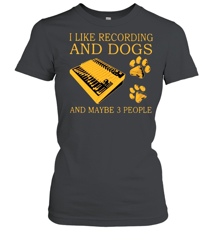 I Like Recording And Dogs And Maybe 3 People Classic Women's T-shirt