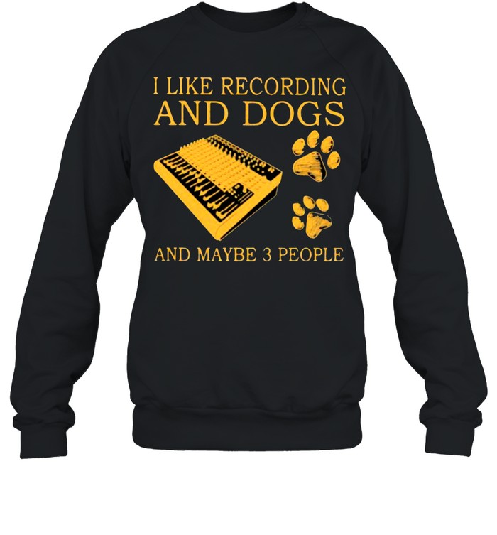 I Like Recording And Dogs And Maybe 3 People Unisex Sweatshirt