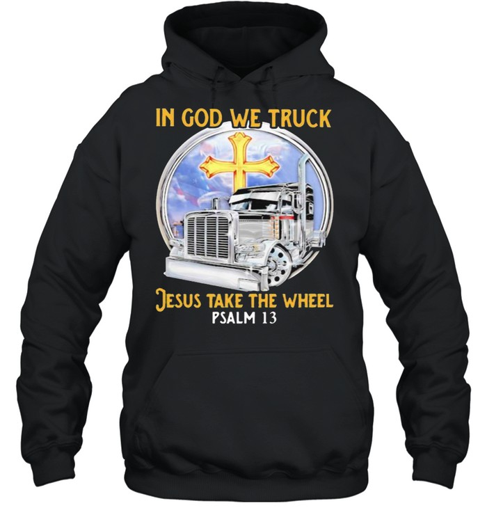 In God We Truck Jesus Take The Wheel PSALM 13 Unisex Hoodie