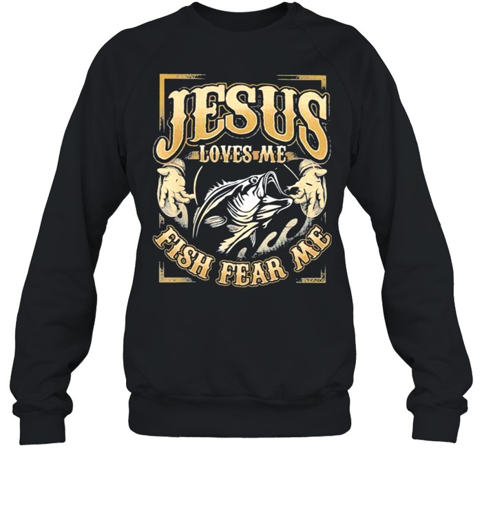 Jesus Loves Me Fish Fear me Fishing Unisex Sweatshirt