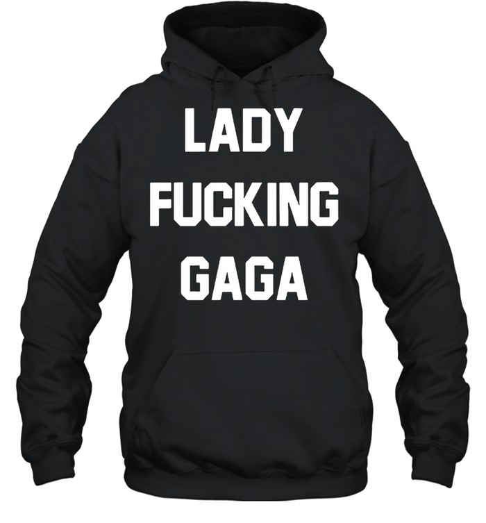 Lady fucking Gaga shirt Unisex Hoodie