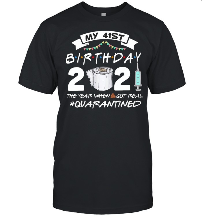 My 41st Birthday 2021 The Year Whenshit Got Real Quarantined shirt Classic Men's T-shirt