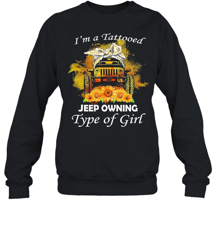 Sunflower I’m A Tattooed Jeep Owning Type Of Girl Unisex Sweatshirt