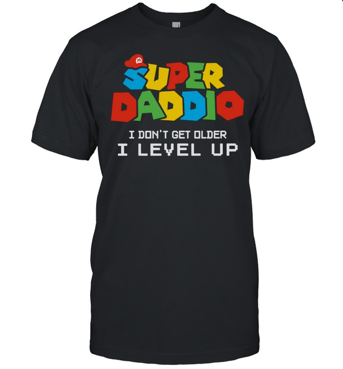 Super Daddio I Don't Get Older I Level Up shirt Classic Men's T-shirt